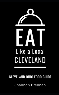 Eat Like a Local- Cleveland: Cleveland Ohio Food Guide Cover Image