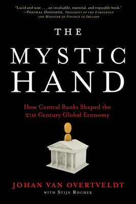 The Mystic Hand: How Central Banks Shaped the 21st Century Global Economy By Johan Van Overtveldt Cover Image