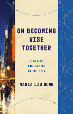 On Becoming Wise Together: Learning and Leading in the City Cover Image