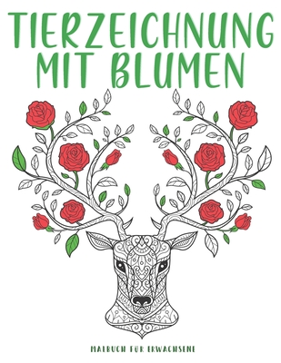 Tierzeichnung Mit Blumen: 50 EINZIGARTIGE Abbildungen von Blumen und Natur Anti Stress Malbuch. By Bee Edition Cover Image