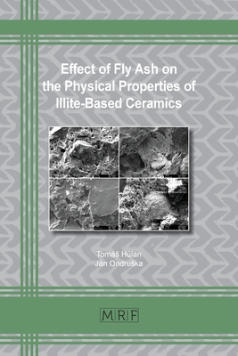 Effect of Fly Ash on the Physical Properties of Illite-Based Ceramics (Materials Research Foundations #130) By Tomás Húlan, Ján Ondruska Cover Image