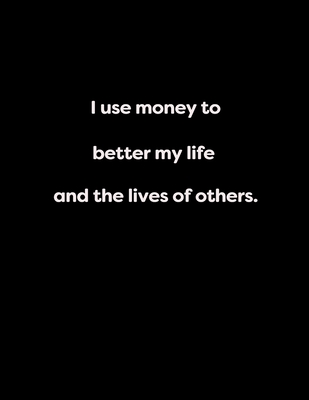 I use money to better my life and the lives of others.: I use money to better my life and the lives of others. By Timothy Finsbury, Cally Finsbury Cover Image