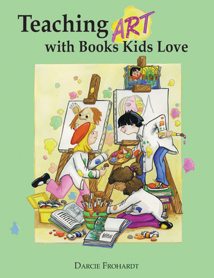 Teaching Art with Books Kids Love: Art Elements, Appreciation, and Design with Award-Winning Books Cover Image