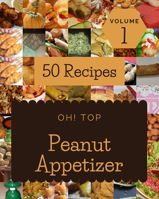 Oh! Top 50 Peanut Appetizer Recipes Volume 1: Peanut Appetizer Cookbook - Where Passion for Cooking Begins Cover Image