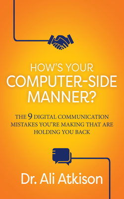 How's Your Computer-Side Manner?: The 9 Digital Communication Mistakes You're Making That Are Holding You Back Cover Image