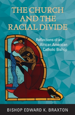 The Church and the Racial Divide: Reflections of an African American Catholic Bishop By Edward K. Braxton Cover Image
