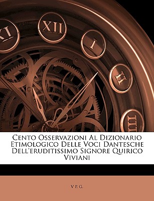 Cento Osservazioni Al Dizionario Etimologico Delle Voci Dantesche  Dell'eruditissimo Signore Quirico Viviani (Paperback)