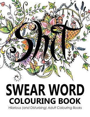 Swear Words Colouring Book: Hilarious (and Disturbing) Adult Colouring Books By Swear Word Colouring Book Group, Outrageous Katie (Illustrator) Cover Image