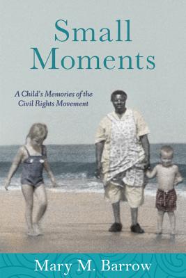 Small Moments: A Child's Memories of the Civil Rights Movement By Mary M. Barrow Cover Image