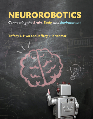 Neurorobotics: Connecting the Brain, Body, and Environment (Intelligent Robotics and Autonomous Agents series)