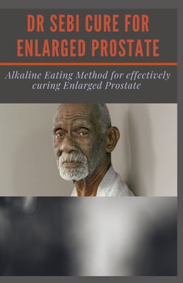 Dr Sebi Cure for Enlarged Prostate Alkaline Eating Method for