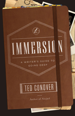 Immersion: A Writer's Guide to Going Deep (Chicago Guides to Writing, Editing, and Publishing) By Ted Conover Cover Image