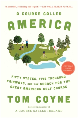 A Course Called America: Fifty States, Five Thousand Fairways, and the Search for the Great American Golf Course By Tom Coyne Cover Image