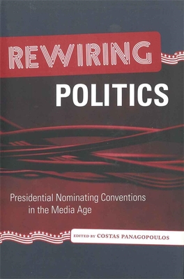 Rewiring Politics: Presidential Nominating Conventions in the Media Age (Media and Public Affairs)