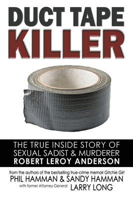 Duct Tape Killer: The True Inside Story of Sexual Sadist & Murderer Robert Leroy Anderson By Phil Hamman, Sandy Hamman, Larry Long (With) Cover Image