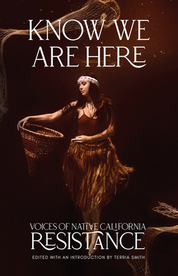 Know We Are Here: Voices of Native California Resistance By Terria Smith (Editor) Cover Image