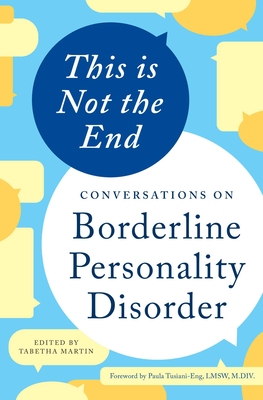 This is Not the End: Conversations on Borderline Personality Disorder By Tabetha Martin (Editor), Paula Tusiani-Eng (Foreword by) Cover Image