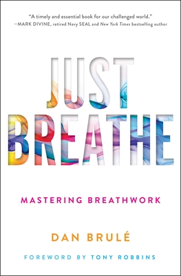 Just Breathe: Mastering Breathwork By Dan Brule, Tony Robbins (Foreword by) Cover Image