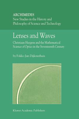 Lenses and Waves: Christiaan Huygens and the Mathematical Science of Optics in the Seventeenth Century (Archimedes #9) Cover Image