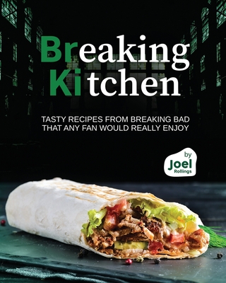 Breaking Kitchen: Tasty Recipes from Breaking Bad that Any Fan Would Really Enjoy By Joel Rollings Cover Image