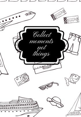 Collect Moments Not Things By Cjm Developments LLC Cover Image
