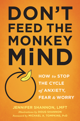 Don't Feed the Monkey Mind: How to Stop the Cycle of Anxiety, Fear, and Worry By Jennifer Shannon, Doug Shannon (Illustrator), Michael A. Tompkins (Foreword by) Cover Image