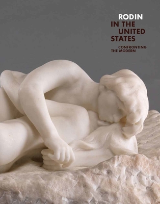 Rodin in the United States: Confronting the Modern By Antoinette Le Normand-Romain (Editor), Christina Buley-Uribe (Contributions by), Patrick R. Crowley (Contributions by), C. D. Dickerson, III (Contributions by), Laure de Margerie (Contributions by), Veronique Mattiussi (Contributions by), Elyse Nelson (Contributions by), Jennifer A. Thompson (Contributions by), Nora M. Rosengarten (Contributions by) Cover Image