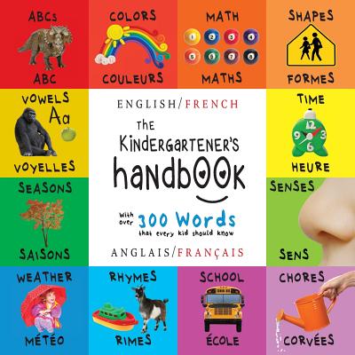 The Kindergartener's Handbook: Bilingual (English / French) (Anglais / Français) ABC's, Vowels, Math, Shapes, Colors, Time, Senses, Rhymes, Science, By Dayna Martin, A. R. Roumanis (Editor) Cover Image