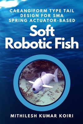 Carangiform Type Tail Design for Sma Spring Actuator-Based Soft Robotic Fish Cover Image