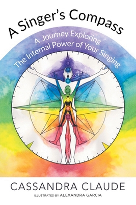 A Singer's Compass: A Journey Exploring the Internal Power of Your Singing By Cassandra Claude Cover Image