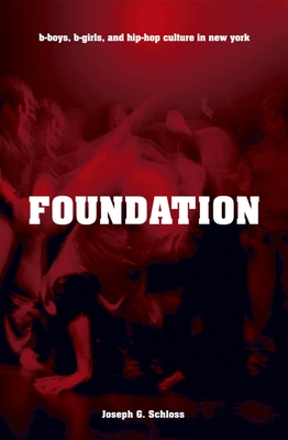 Foundation: B-Boys, B-Girls, and Hip-Hop Culture in New York By Joseph G. Schloss Cover Image