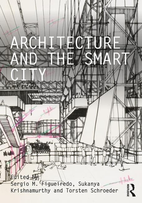 Architecture and the Smart City (Critiques) By Sergio M. Figueiredo (Editor), Sukanya Krishnamurthy (Editor), Torsten Schroeder (Editor) Cover Image