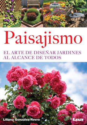 Paisajismo: El arte de diseñar jardines al alcance de todos By Liliana González Revro Cover Image