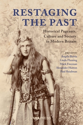 Restaging the Past: Historical Pageants, Culture and Society in Modern Britain By Angela Bartie (Editor), Linda Fleming (Editor), Mark Freeman (Editor), Alexander Hutton (Editor) Cover Image