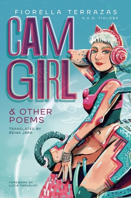 Cam Girl & Other Poems by Fiorella Terrazas Aka FioLoba