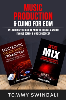 Music Production & DJing for EDM: Everything You Need To Know To Become A World Famous EDM DJ & Music Producer (Two Book Bundle) By Tommy Swindali Cover Image