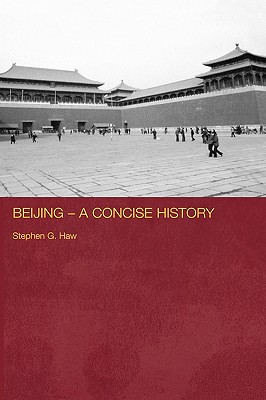 Beijing - A Concise History (Routledge Studies in the Modern History of Asia #41)