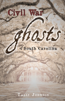 Civil War Ghosts of South Carolina By Tally Johnson Cover Image