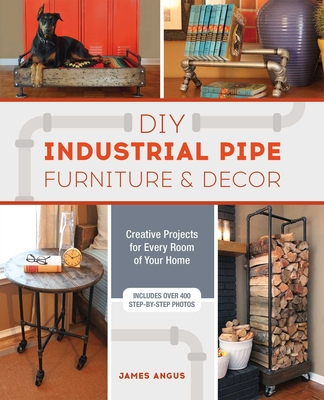 DIY Industrial Pipe Furniture and Decor: Creative Projects for Every Room of Your Home Cover Image