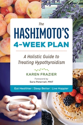 The Hashimoto's 4-Week Plan: A Holistic Guide to Treating Hypothyroidism By Karen Frazier Cover Image