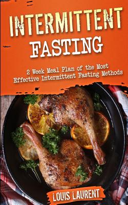 Intermittent Fasting: 6 Week Meal Plan to Make Intermittent Fasting a Success! By Louis Laurent Cover Image