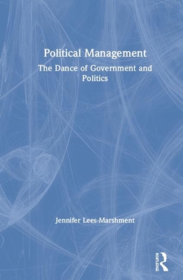 Political Management: The Dance of Government and Politics By Jennifer Lees-Marshment Cover Image