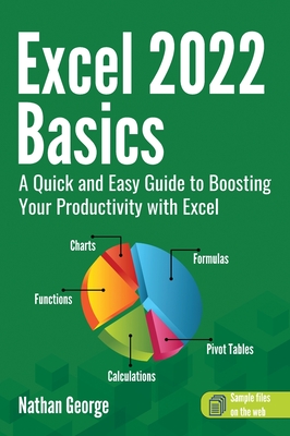 Excel 2022 Basics: A Quick and Easy Guide to Boosting Your Productivity with Excel By Nathan George Cover Image