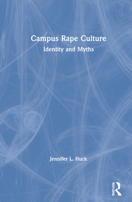 Campus Rape Culture: Identity and Myths By Jennifer L. Huck Cover Image