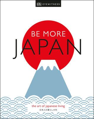 Be More Japan: The Art of Japanese Living By DK Eyewitness Cover Image