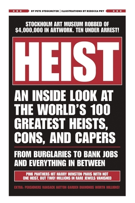 HEIST: An Inside Look at the World's 100 Greatest Heists, Cons, and Capers (From Burglaries to Bank Jobs and Everything In-Between) By Pete Stegemeyer, Rebecca Pry (Illustrator) Cover Image