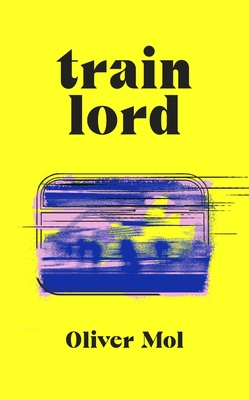 Train Lord: The Astonishing True Story of One Man's Journey to Getting His Life Back On Track Cover Image