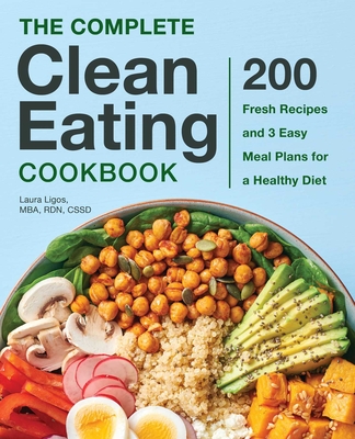 The Complete Clean Eating Cookbook: 200 Fresh Recipes and 3 Easy Meal Plans for a Healthy Diet Cover Image