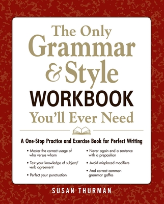 The Only Grammar & Style Workbook You'll Ever Need: A One-Stop Practice and Exercise Book for Perfect Writing By Susan Thurman Cover Image