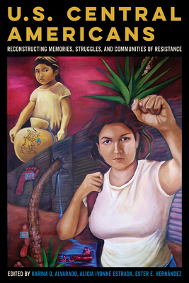 U.S. Central Americans: Reconstructing Memories, Struggles, and Communities of Resistance Cover Image